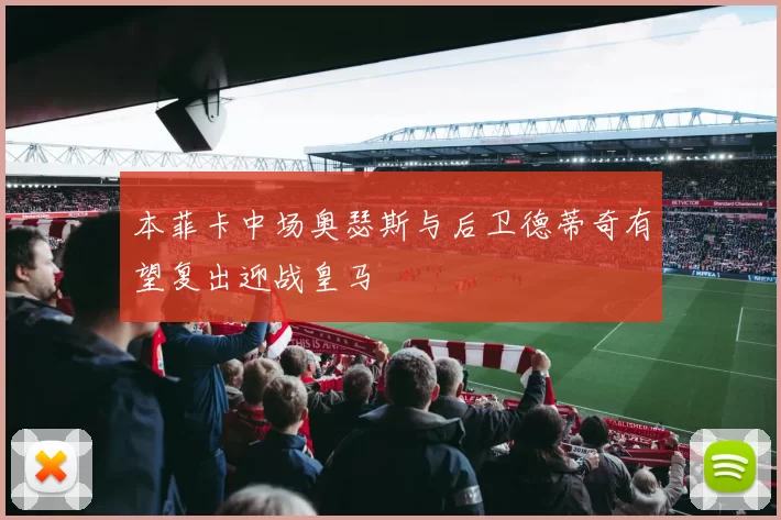 本菲卡中场奥瑟斯与后卫德蒂奇有望复出迎战皇马